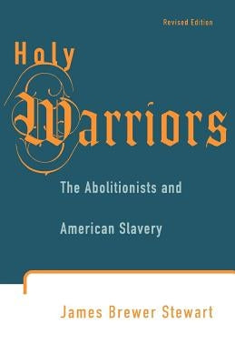 Holy Warriors: The Abolitionists and American Slavery by Stewart, James Brewer
