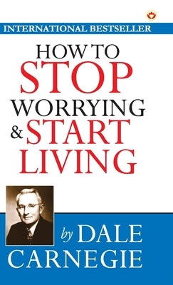 How to Stop Worrying and Start Living by Carnegie, Dale