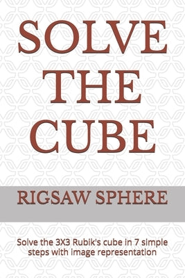Solve the Cube: Solve the 3X3 Rubik's cube in 7 simple steps with image representation by Sphere, Rigsaw