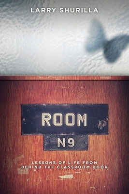 Room N-9: Lessons of Life from Behind the Classroom Door by Shurilla, Larry