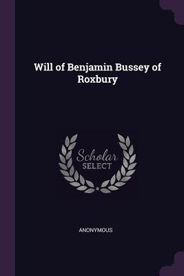 Will of Benjamin Bussey of Roxbury by Anonymous