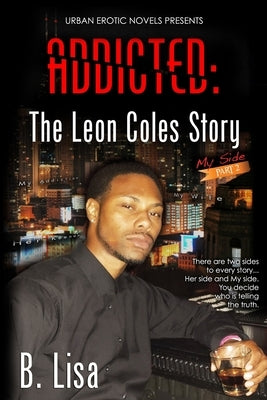 Addicted: The Leon Coles Story - My Side - Part 2 by Lisa, B.