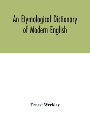 An etymological dictionary of modern English by Weekley, Ernest