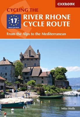 The River Rhone Cycle Route: From the Alps to the Mediterranean by Wells, Mike