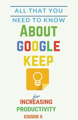 All That You Need To Know About Google Keep for Increasing Productivity by K, Koushik