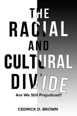 The Racial and Cultural Divide: Are We Still Prejudiced? by Brown, Cedrick D.