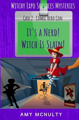 It's a Nerd! Witch Is Slain!: Case 2: Comic Hero Con by McNulty, Amy