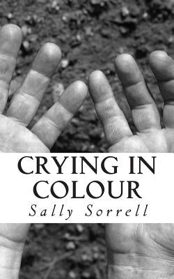 Crying in Colour: A Nonsense Novella by Sorrell, Sally