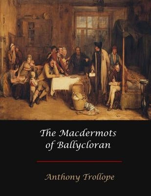 The Macdermots of Ballyclor by Trollope, Anthony