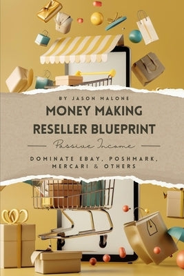 Money Making Reseller BluePrint: Dominate eBay, Poshmark, Mercari & Others by Malone, Jason