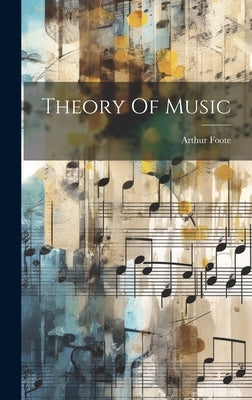 Theory Of Music by Foote, Arthur