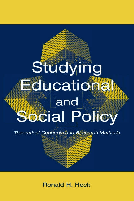 Studying Educational and Social Policy: Theoretical Concepts and Research Methods by Heck, Ronald H.