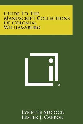 Guide to the Manuscript Collections of Colonial Williamsburg by Adcock, Lynette
