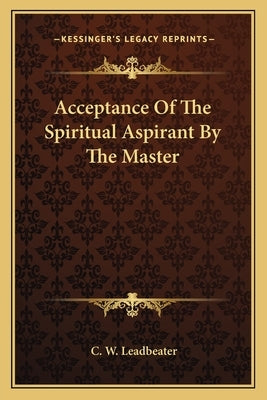 Acceptance of the Spiritual Aspirant by the Master by Leadbeater, C. W.