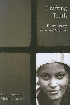 Crafting Truth: Documentary Form and Meaning by Spence, Louise