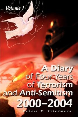 A Diary of Four Years of Terrorism and Anti-Semitism: 2000-2004 Volume 1 by Friedmann, Robert R.