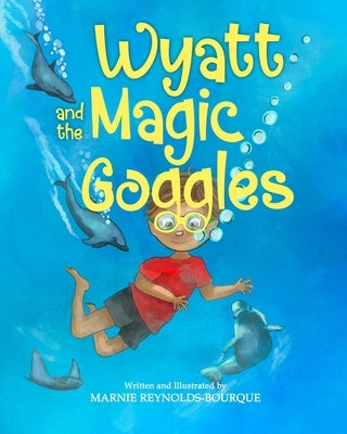 Wyatt and the Magic Goggles: A book about using your imagination! by Reynolds-Bourque, Marnie
