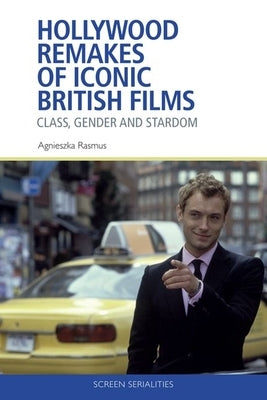 Hollywood Remakes of Iconic British Films: Class, Gender and Stardom by Rasmus, Agnieszka