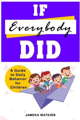If Everybody Did: A Guide to Daily Behavior for Children by Watkins, Jameka
