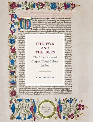 The Fox and the Bees: The Early Library of Corpus Christi College Oxford: The Lowe Lectures 2017 by Thomson, Rodney M.