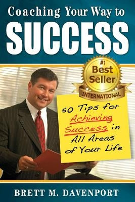 Coaching Your Way To Success: 50 Tips For Achieving Success In All Areas of Your Life by Davenport, Brett M.