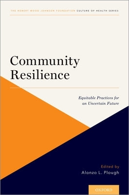 Community Resilience: Equitable Practices for an Uncertain Future by Plough, Alonzo L.