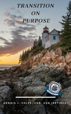 Transition On Purpose: Self-Reflect, Explore and Re-Engage Life by Volpe Cdr, Dennis J.