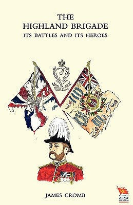 Highland Brigade Its Battles and Its Heroes by Cromb, James