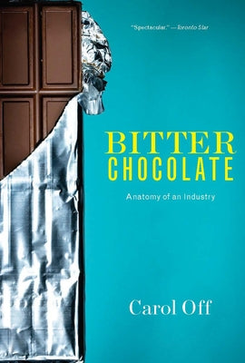 Bitter Chocolate: Anatomy of an Industry by Off, Carol
