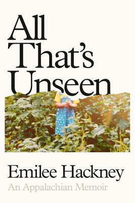 All That's Unseen: An Appalachian Memoir by Hackney, Emilee