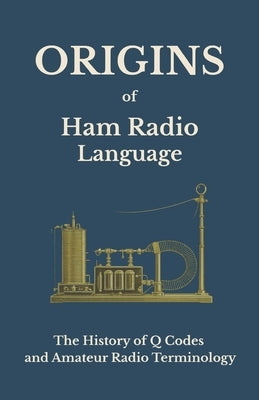 Origins of Ham Radio Language: The History of Q Codes and Amateur Radio Terminology by Kc2tav
