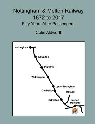 Nottingham & Melton Railway 1872 - 2017, 50 years after passengers by Aldworth, Colin