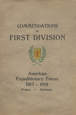 Commendations of the 1st Division American Expeditionary Forces 1917 - 1919 France Germany by History Delivered
