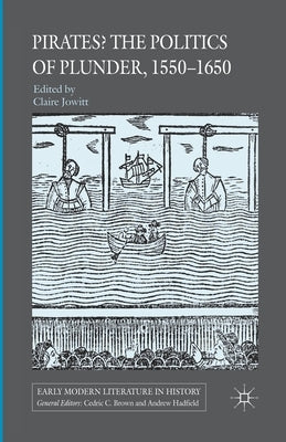 Pirates? the Politics of Plunder, 1550-1650 by Jowitt, Claire