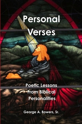 Personal Verses Poetic Lessons From Biblical Personalities by Bowers, George A., Sr.