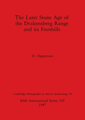 The Later Stone Age of the Drakensberg Range and its Foothills by Opperman, H.