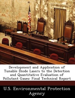 Development and Application of Tunable Diode Lasers to the Detection and Quantitative Evaluation of Pollutant Gases: Final Technical Report by U S Environmental Protection Agency