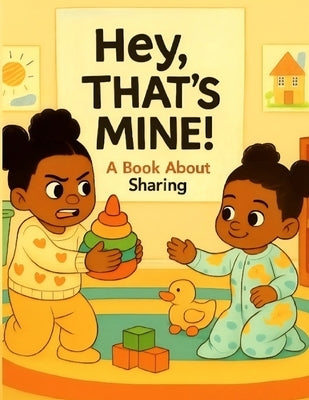 Hey! That's Mine: A Book About Sharing: A heartwarming story about two sisters learning to share, perfect for toddlers and preschoolers by Johnson, Carsondra