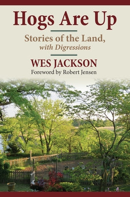 Hogs Are Up: Stories of the Land, with Digressions by Jackson, Wes