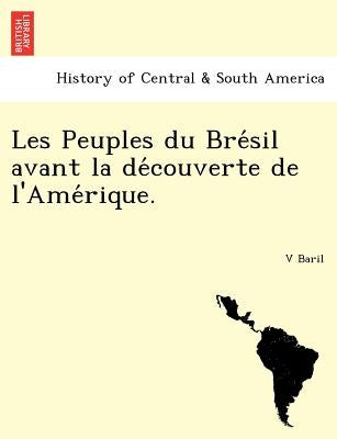 Les Peuples du Brésil avant la découverte de l'Amérique. by Baril, V.