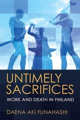 Untimely Sacrifices: Work and Death in Finland by Funahashi, Daena Aki