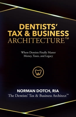 Dentist's Tax & Business Architecture(TM) by Dotch, Norman Alberto