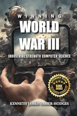 Winning World War III: Industrial Strength Computer Science by Hamer-Hodges, Kenneth J.
