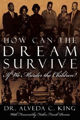 How Can the Dream Survive If We Murder the Children?: Abortion Is Not a Civil Right! by King, Alveda