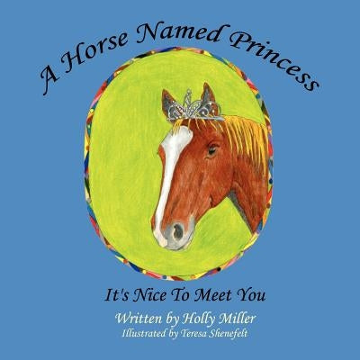 A Horse Named Princess: It's Nice To Meet You by Miller, Holly B.