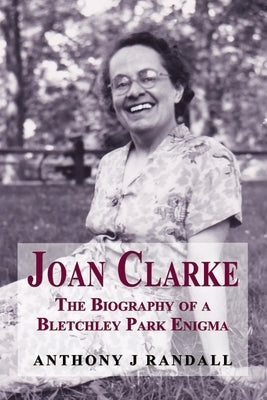 Joan Clarke: The Biography of a Bletchley Park Enigma by Randall, Anthony J.
