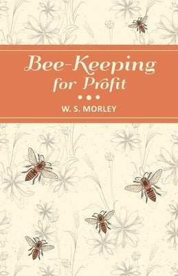 Bee-Keeping for Profit by Morley, W. S.