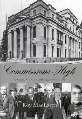 Commissions High: Canada in London, 1870-1971 by MacLaren, Roy