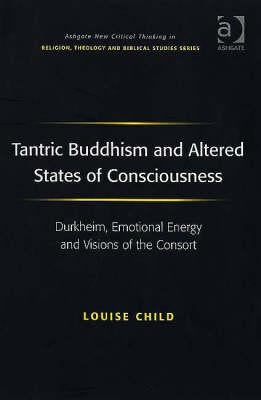 Tantric Buddhism and Altered States of Consciousness: Durkheim, Emotional Energy and Visions of the Consort by Child, Louise