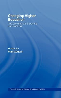 Changing Higher Education: The Development of Learning and Teaching by Ashwin, Paul